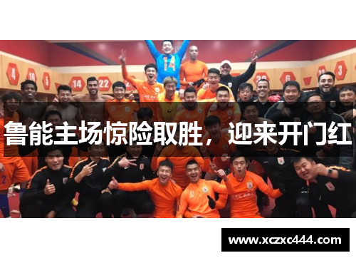 鲁能主场惊险取胜，迎来开门红